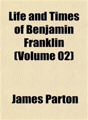 Life and Times of Benjamin Franklin (Volume 02),1151528218,9781151528216