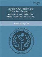 Improving Follow-up Care for Fragility Fractures An Evidence-based Practice Initiative.,1288833261,9781288833269