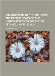 Bibliography of the fishes of the Pacific coast of the United States to the end of 1879 Volume Ñ‚. 23,â„- 1,115274805X,9781152748057