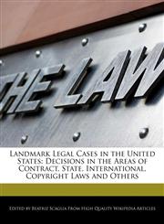 Landmark Legal Cases in the United States Decisions in the Areas of Contract, State, International, Copyright Laws and Others,1241616671,9781241616670