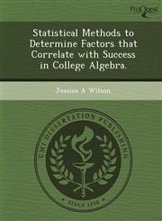Statistical Methods to Determine Factors that Correlate with Success in College Algebra.,1248945719,9781248945711