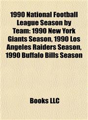 1990 National Football League Season by Team 1990 New York Giants Season, 1990 Los Angeles Raiders Season, 1990 Buffalo Bills Season,1155308638,9781155308630