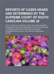Reports of cases heard and determined by the Supreme Court of South Carolina Volume 20,1154246027,9781154246025