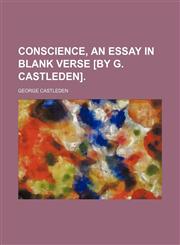 Conscience, an essay in blank verse [by G. Castleden].,1151613355,9781151613356
