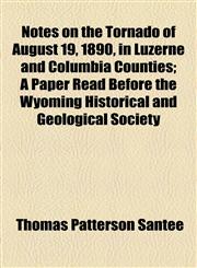 Notes on the Tornado of August 19, 1890, in Luzerne and Columbia Counties; A Paper Read Before the Wyoming Historical and Geological Society,1154462781,9781154462784