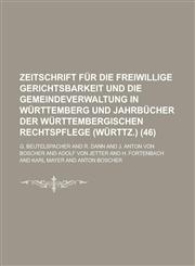 Zeitschrift Fur Die Freiwillige Gerichtsbarkeit Und Die Gemeindeverwaltung in Wurttemberg Und Jahrbucher Der Wurttembergischen Rechtspflege (Wurttz.),1234628074,9781234628079