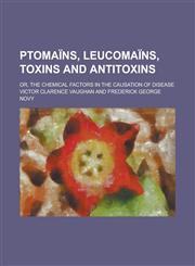 Ptomaïns, leucomaïns, toxins and antitoxins; or, The chemical factors in the causation of disease,1234251442,9781234251444
