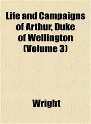 Life and Campaigns of Arthur, Duke of Wellington (Volume 3),115284864X,9781152848641