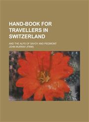 Hand-book for travellers in Switzerland; and the Alps of Savoy and Piedmont,1236844998,9781236844996
