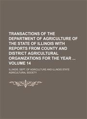 Transactions of the Department of Agriculture of the State of Illinois with reports from county and district agricultural organizations for the year  Volume 14,1130310191,9781130310191