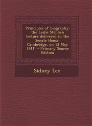 Principles of Biography; The Leslie Stephen Lecture Delivered in the Senate House, Cambridge, on 13 May 1911 - Primary Source Edition,1295520125,9781295520121