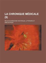 La Chronique Medicale; Revue de Medecine Historique, Litteraire Et Anecdotique (9 ),1234624761,9781234624767