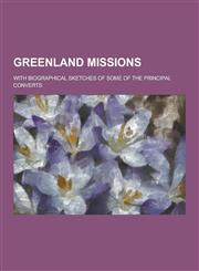 Greenland Missions; With Biographical Sketches of Some of the Principal Converts,1230381201,9781230381206