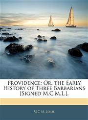 Providence Or, the Early History of Three Barbarians [Signed M.C.M.L.].,1145483143,9781145483149
