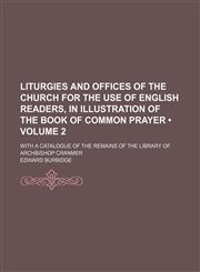 Liturgies and Offices of the Church for the Use of English Readers, in Illustration of the Book of Common Prayer (Volume 2); With a Catalogue of the Remains of the Library of Archbishop Cranmer,1150075473,9781150075476