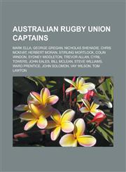Australian Rugby Union Captains Mark Ella, George Gregan, Nicholas Shehadie, Chris McKivat, Herbert Moran, Stirling Mortlock, Colin Windon, Sydney Mi,1155809106,9781155809106