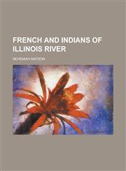 French and Indians of Illinois River,115066472X,9781150664724