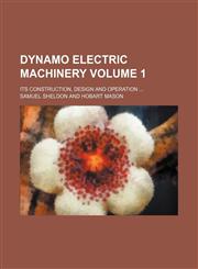 Dynamo electric machinery Volume 1; its construction, design and operation,1231005742,9781231005743