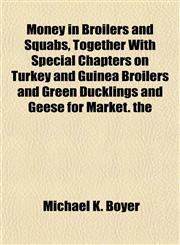 Money in Broilers and Squabs, Together With Special Chapters on Turkey and Guinea Broilers and Green Ducklings and Geese for Market. the,1152162179,9781152162174