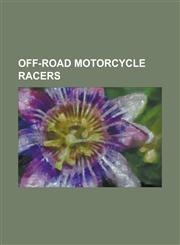 Off-Road Motorcycle Racers Brett Helm, Bruce Ogilvie (Motorcycle Racer), Carey Hart, Cyril Despres, Danny Laporte, Dudley Perkins (Motorcyclist),,1156371430,9781156371435