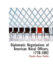 Diplomatic Negotiations of American Naval Officers, 1778-1883,1116502097,9781116502091