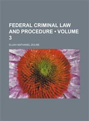 Federal Criminal Law and Procedure (Volume 3),1154197328,9781154197327