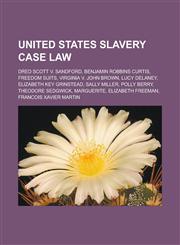 United States slavery case law Dred Scott v. Sandford, Benjamin Robbins Curtis, Freedom suits, Virginia v. John Brown, Lucy Delaney,1233113461,9781233113460