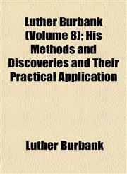 Luther Burbank (Volume 8); His Methods and Discoveries and Their Practical Application,1152395769,9781152395763