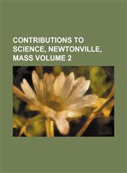 Contributions to science, Newtonville, Mass Volume 2,1130389618,9781130389616