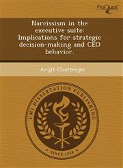 Narcissism in the executive suite Implications for strategic decision-making and CEO behavior.,1243660910,9781243660916