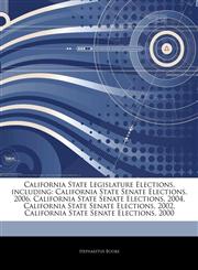 Articles On California State Legislature Elections, including California State Senate Elections, 2006, California State Senate Elections, 2004, California State Senate Elections, 2002, California State Senate Elections, 2000,1244461725,9781244461727