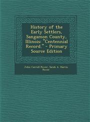 History of the Early Settlers, Sangamon County, Illinois Centennial Record. - Primary Source Edition,1294825364,9781294825364