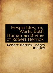 Hesperides; or, Works both Human an Divine of Robert Herrick,111763955X,9781117639550