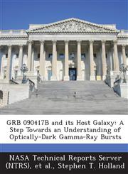 Grb 090417b and Its Host Galaxy A Step Towards an Understanding of Optically-Dark Gamma-Ray Bursts,1287278434,9781287278436
