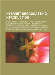 Internet Broadcasting Introduction Poduniversal, Film Riot, Dan Long, Startomorrow, World Football Daily, the Dan & Scott Show, Absolute Classic Rock,1155931637,9781155931630