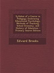 Syllabus of a Course in Pedagogy Embracing Educational Psychology, Methods of Teaching, School Economy, and History of Education - Primary Source Edit,1287423337,9781287423331