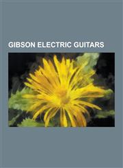 Gibson Electric Guitars Gibson Les Paul, Gibson Es-335, Orville by Gibson, Gibson Sg, Gibson Eds-1275, Gibson Les Paul Studio, Gibson Explorer,1230570802,9781230570808
