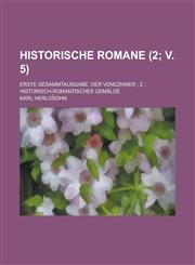 Historische Romane; Erste Gesammtausgabe. Der Venezianer; 2 Historisch-Romantisches Gemalde (2; V. 5 ),1234549506,9781234549503