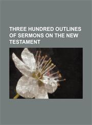 Three Hundred Outlines of Sermons on the New Testament,1150134011,9781150134012