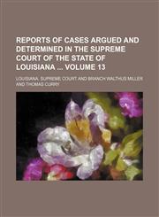 Reports of cases argued and determined in the Supreme Court of the State of Louisiana  Volume 13,1150157437,9781150157431