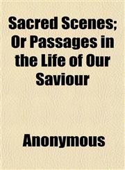 Sacred Scenes; Or Passages in the Life of Our Saviour,1152593455,9781152593459