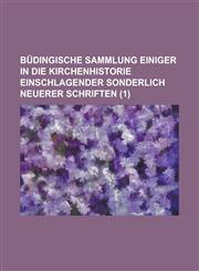 Budingische Sammlung Einiger in Die Kirchenhistorie Einschlagender Sonderlich Neuerer Schriften (1 ),1153566443,9781153566445