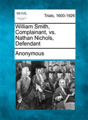 William Smith, Complainant, vs. Nathan Nichols, Defendant,1275519830,9781275519831