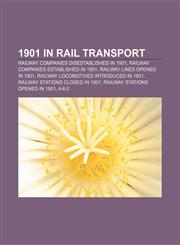 1901 in rail transport Railway companies disestablished in 1901, Railway companies established in 1901, Railway lines opened in 1901,1157454097,9781157454090