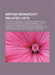 British monarchy-related lists Line of succession to the British throne, List of titles and honours of Queen Elizabeth II,1157674046,9781157674047
