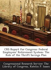CRS Report for Congress Federal Employees' Retirement System: The Role of the Thrift Savings Plan,1287700888,9781287700883