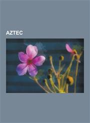 Aztec Aztec Artifacts, Aztec Calendars, Aztec Codices, Aztec History, Aztec Mythology and Religion, Aztec People, Aztec Scho,123056084X,9781230560847