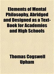 Elements of Mental Philosophy, Abridged and Designed as a Text-Book for Academies and High Schools,1152530607,9781152530607