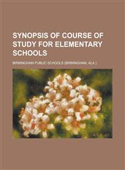 Synopsis of Course of Study for Elementary Schools,1234162989,9781234162986