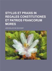 Stylus et praxis in regales constitutiones et patrios Francorum mores,1236565592,9781236565594